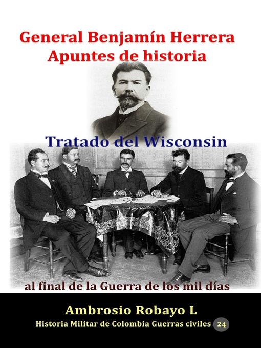 Title details for General Benjamín Herrera Apuntes de historia Tratado del Wisconsin al final de la Guerra de los mil días by Ambrosio Robayo L. - Wait list
